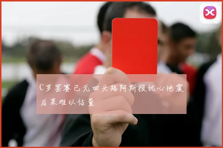 C罗罢赛已无回头路阿斯报忧心地震后果难以估量