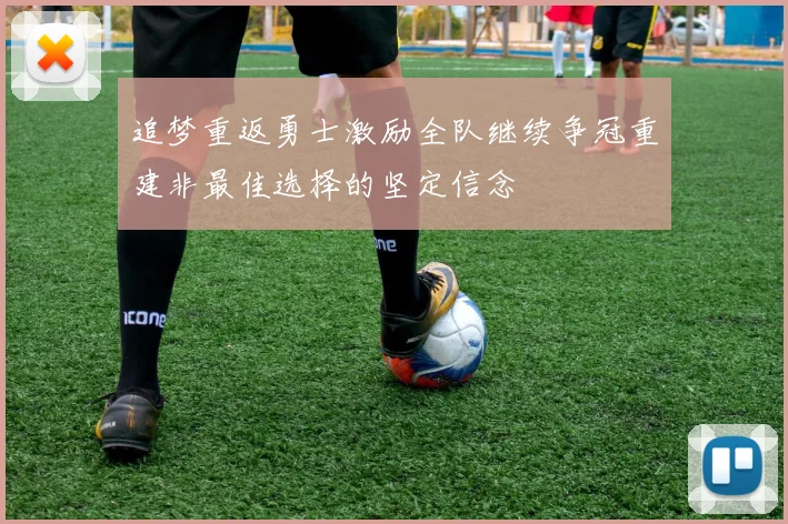 追梦重返勇士激励全队继续争冠重建非最佳选择的坚定信念