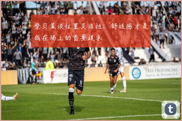 登贝莱谈位置灵活性：舒适感才是我在场上的首要追求